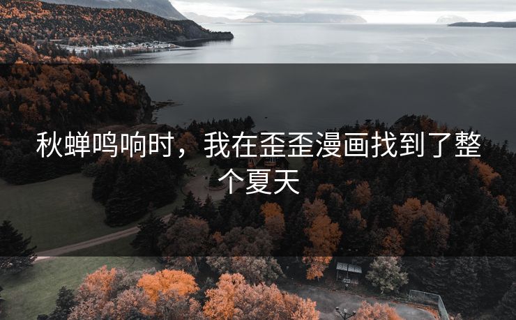 秋蝉鸣响时，我在歪歪漫画找到了整个夏天